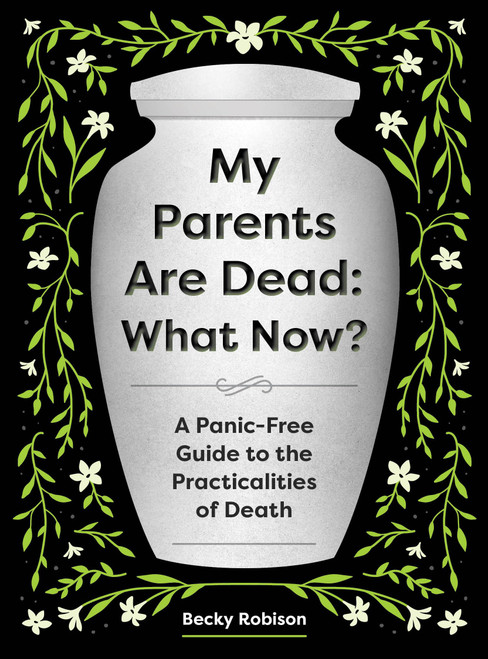 My Parents Are Dead: What Now?: A Panic-Free Guide to the Practicalities