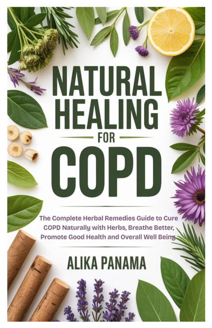 Natural Healing for COPD: The Complete Herbal Remedies Guide to Cure COPD
