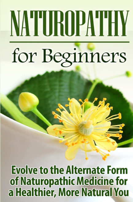 Naturopathy for Beginners: Evolve to the Alternate Form of Naturopathic