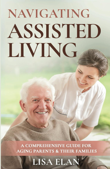 Navigating Assisted Living: A Comprehensive Guide for Aging Parents &