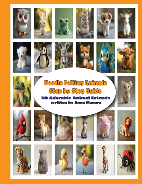 Needle Felting Animals Step by Step Guide 30 Adorable Animal Friends
