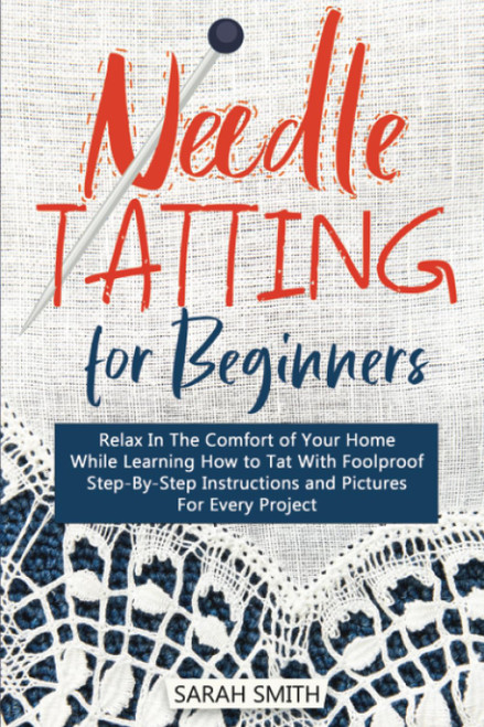 Needle Tatting For Beginners: Relax In The Comfort of Your Home While