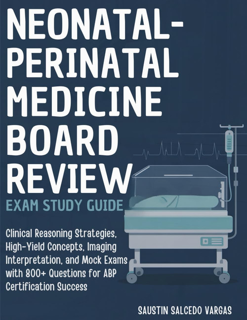 NEONATAL-PERINATAL MEDICINE BOARD REVIEW EXAM STUDY GUIDE