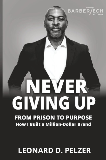 Never Giving Up: From Prison to Purpose How I Built a Million-Dollar Brand
