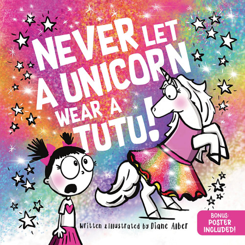 Never Let a Unicorn Wear a Tutu: A Funny and Magical Picture Book for
