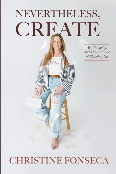 Nevertheless, Create: Art, Intensity, and the Practice of Showing Up