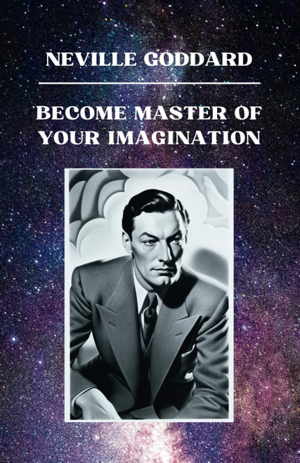 Neville Goddard - Become Master of Your Imagination