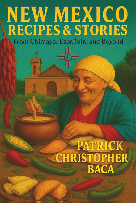 New Mexico Recipes & Stories From Chimayo, Espanola, & Beyond