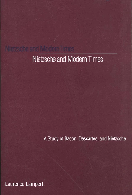 Nietzsche and Modern Times: A Study of Bacon, Descartes, and Nietzsche