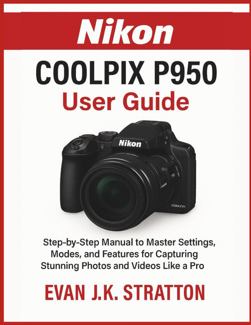Nikon Coolpix P950 User Guide: Step-by-Step Manual to Master Settings