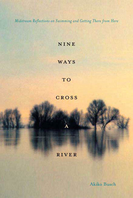 Nine Ways to Cross a River: Midstream Reflections on Swimming and Getting