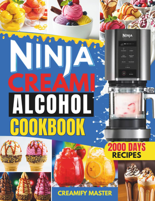 Ninja CREAMi Alcohol Cookbook: The Ultimate Boozy & Frozen Treat Recipes – Indulgent Ice Creams