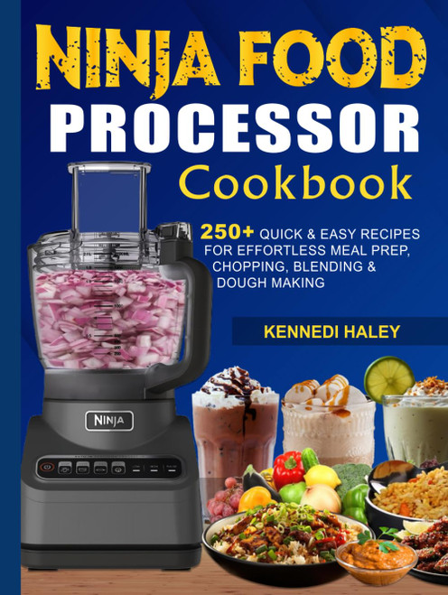 Ninja Food Processor Cookbook: 250+ Quick & Easy Recipes for Effortless