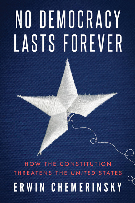 No Democracy Lasts Forever: How the Constitution Threatens the United