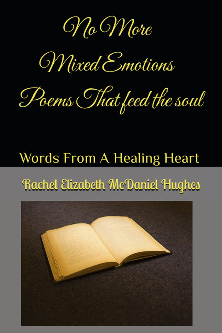 No More Mixed Emotions: Words From A Healing Heart Poems That Feed The