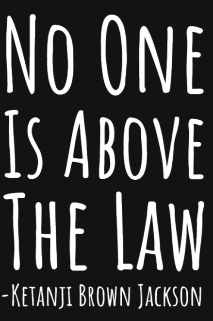 No One Is Above The Law -Ketanji Brown Jackson