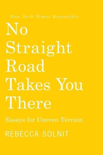 No Straight Road Takes You There: Essays for Uneven Terrain