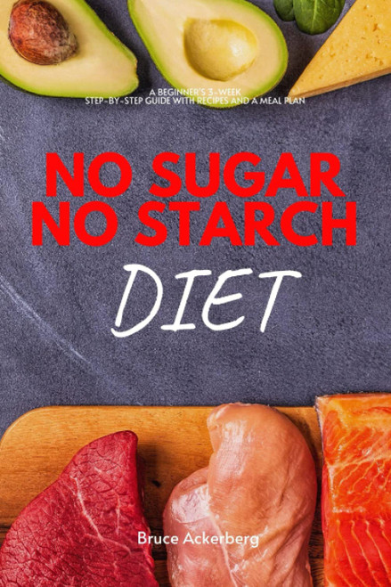 No Sugar No Starch Diet: A Beginner's 3-Week Step-by-Step Guide With
