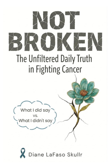 NOT BROKEN: The Unfiltered Daily Truth in Fighting Cancer