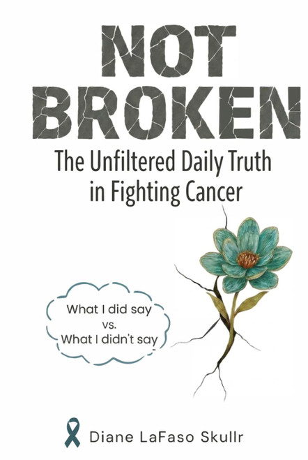 NOT BROKEN: The Unfiltered Daily Truth in Fighting Cancer