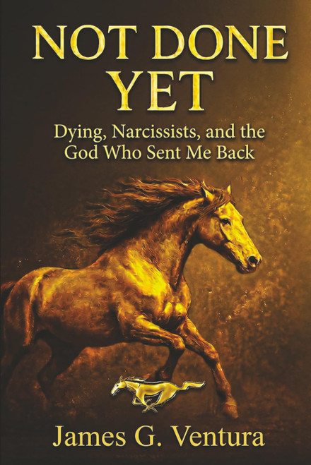NOT DONE YET: Dying, Narcissists, and the God Who Sent Me Back