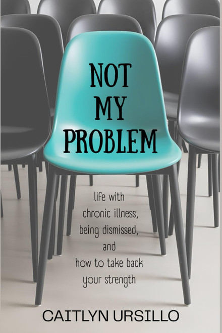 Not My Problem: Life With Chronic Illness