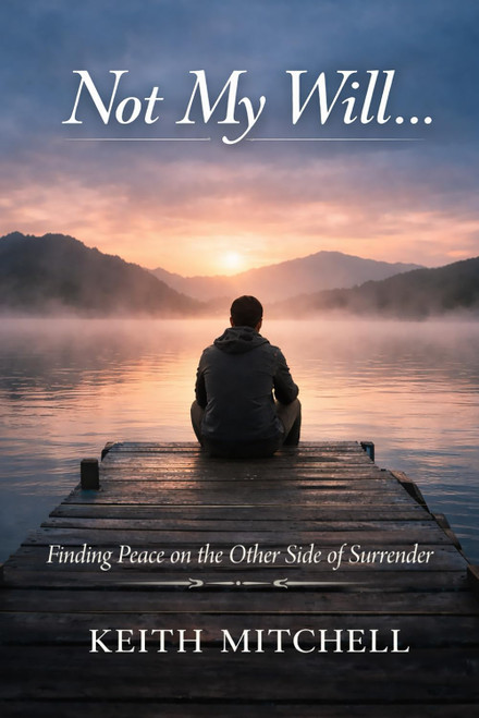 Not My Will: Finding Peace on the Other Side of Surrender