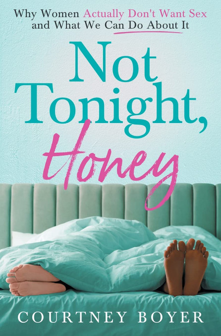Not Tonight, Honey: Why women actually don't want sex and what we can do