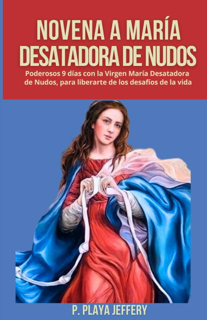 NOVENA A MARÍA DESATADORA DE NUDOS: Poderosos 9 días con la Virgen María Desatadora de Nudos