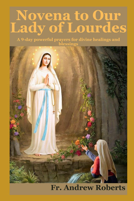 NOVENA TO OUR LADY Of LOURDES: A 9-days powerful prayers for divine