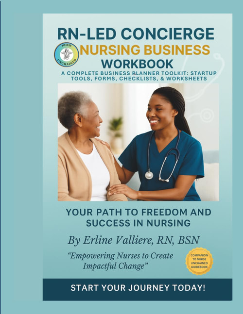 Nurse Unchained Workbook: A Complete Toolkit for RN-Led Concierge Nursing