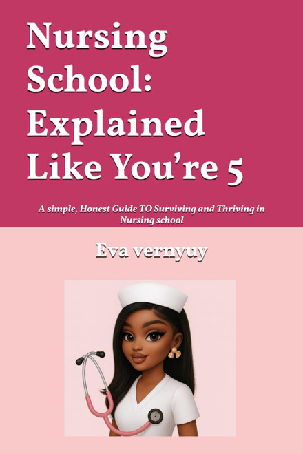 Nursing School: Explained Like You're 5: A simple