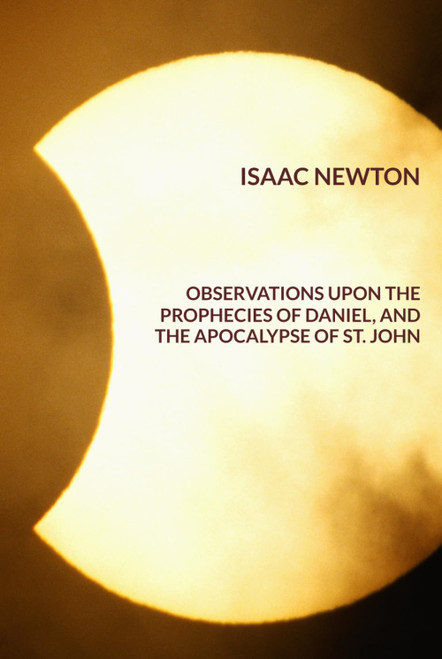Observations upon the Prophecies of Daniel and the Apocalypse of St. John
