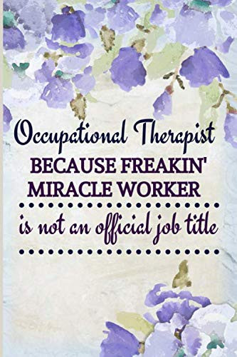 Occupational Therapist Because Freakin' Miracle Worker Is Not An Official