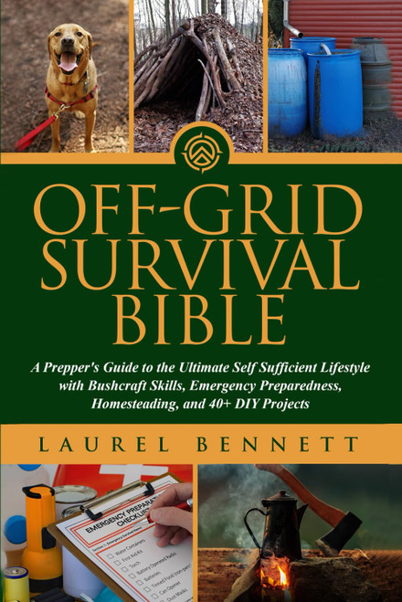 Off Grid Survival Bible: A Prepper's Guide to the Ultimate Self