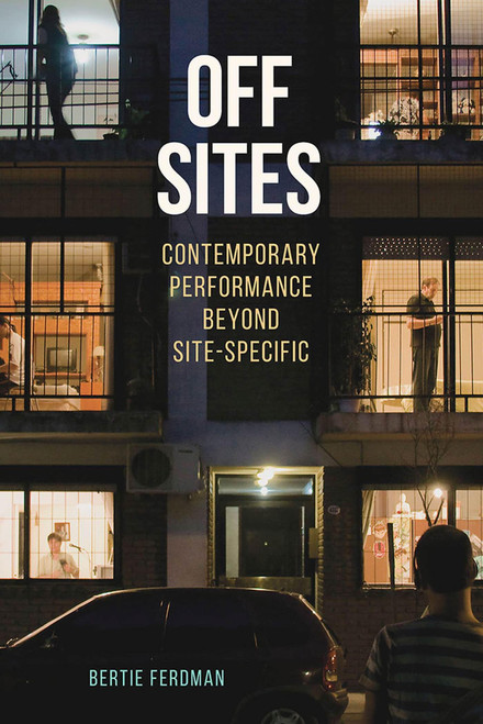 Off Sites: Contemporary Performance beyond Site-Specific