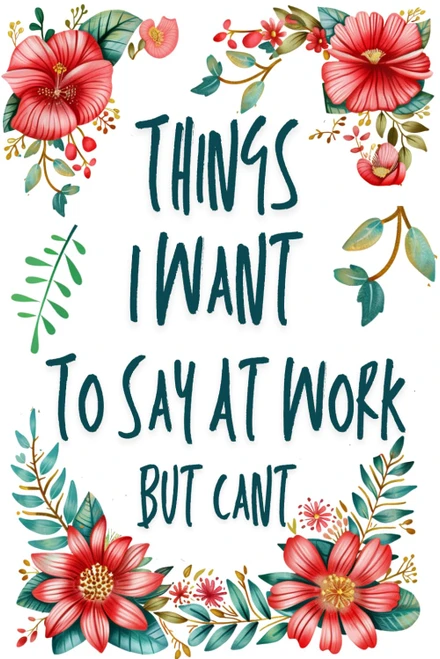 Office Gag Gifts: Things I Want To Say At Work But Cant: Humor Sarcastic