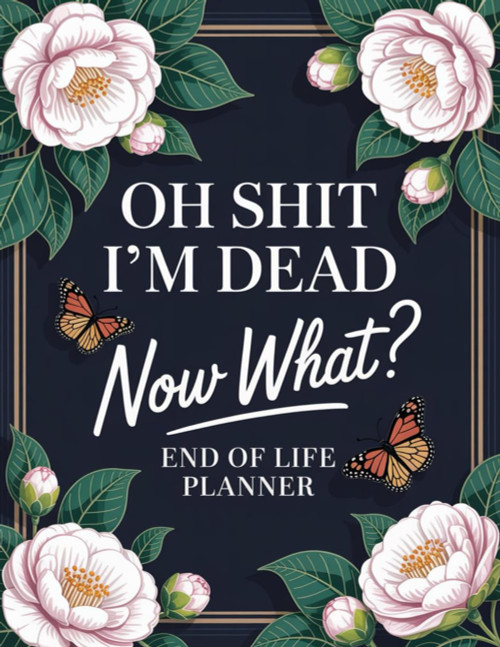 Oh Shit I'm Dead Now What ?: The End-of-Life Planner Record Book provides