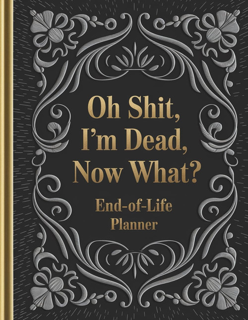 Oh Shit, I'm Dead, Now What? – A Hilarious End-of-Life Planner