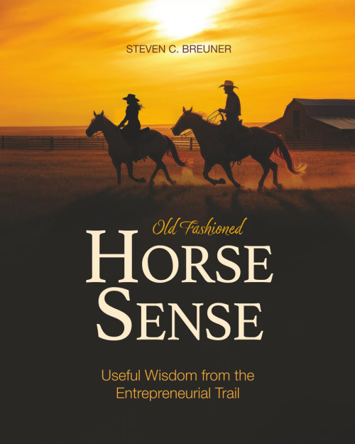 Old-Fashioned Horse Sense: Useful Wisdom from the Entrepreneurial Trail