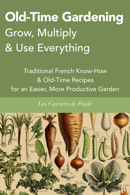 Old-Time Gardening Grow, Multiply & Use Everything