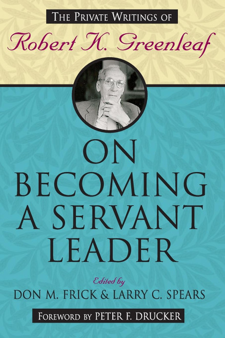 On Becoming a Servant Leader: The Private Writings of Robert K. Greenleaf
