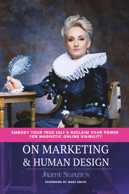 On Marketing & Human Design: Embody Your True Self & Reclaim Your Power