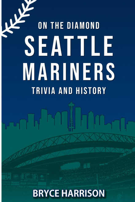 On the Diamond: Seattle Mariners: Trivia and History
