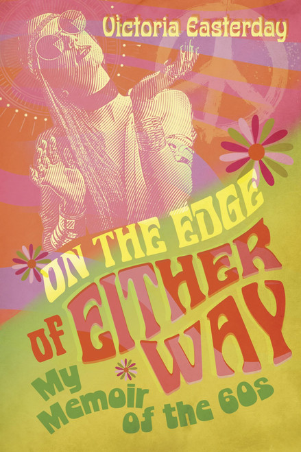 On The Edge Of Either Way: My Memoir of the 60's