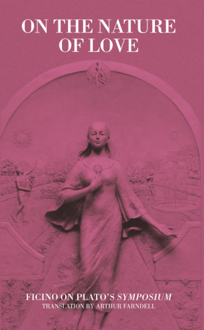 On the Nature of Love: Ficino on Plato's Symposium