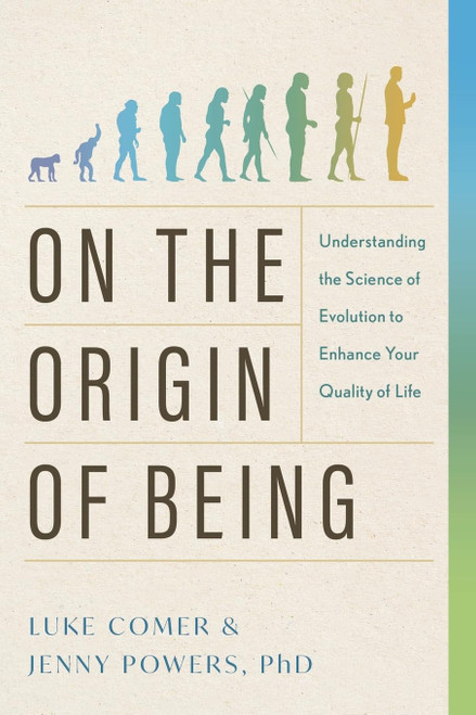 On the Origin of Being: Understanding the Science of Evolution to Enhance