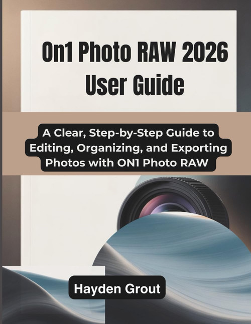 ON1 Photo RAW 2026 User Guide: A Clear