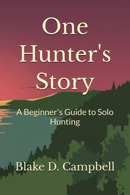 One Hunter's Story: A Beginner's Guide to Solo Hunting
