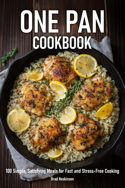 One Pan Cookbook: 100 Simple, Satisfying Meals for Fast and Stress-Free